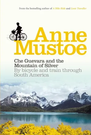Che Guevara and the Mountain of Silver: By Bicycle and Train through South America