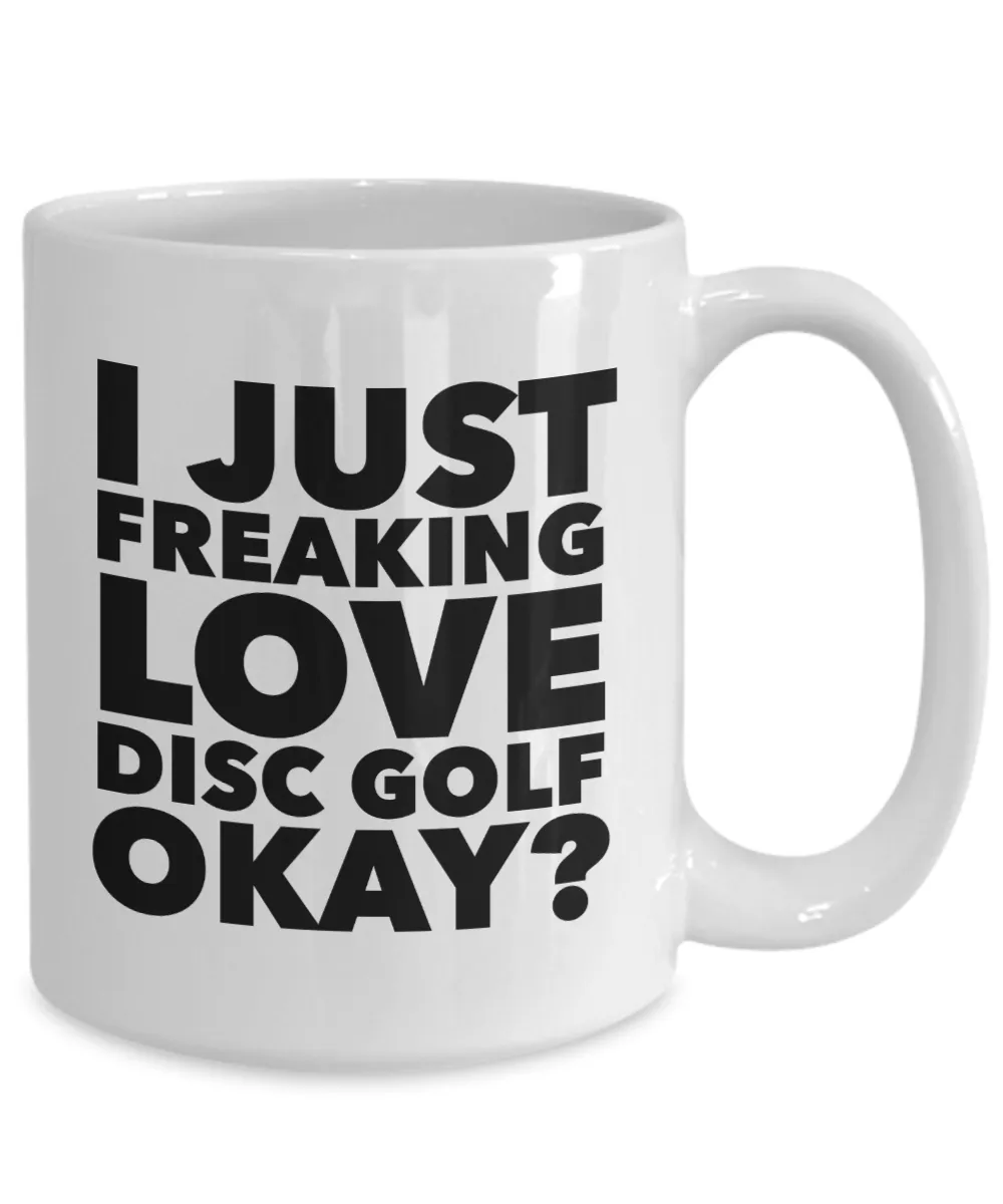 Disc Golf Gifts I Just Freaking Love Disc Golf Okay Funny Mug Ceramic Coffee Cup