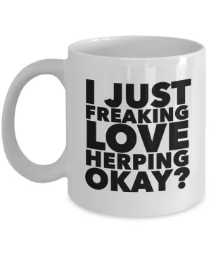 Herp Gifts I Just Freaking Love Herping Okay Funny Mug Ceramic Coffee Cup