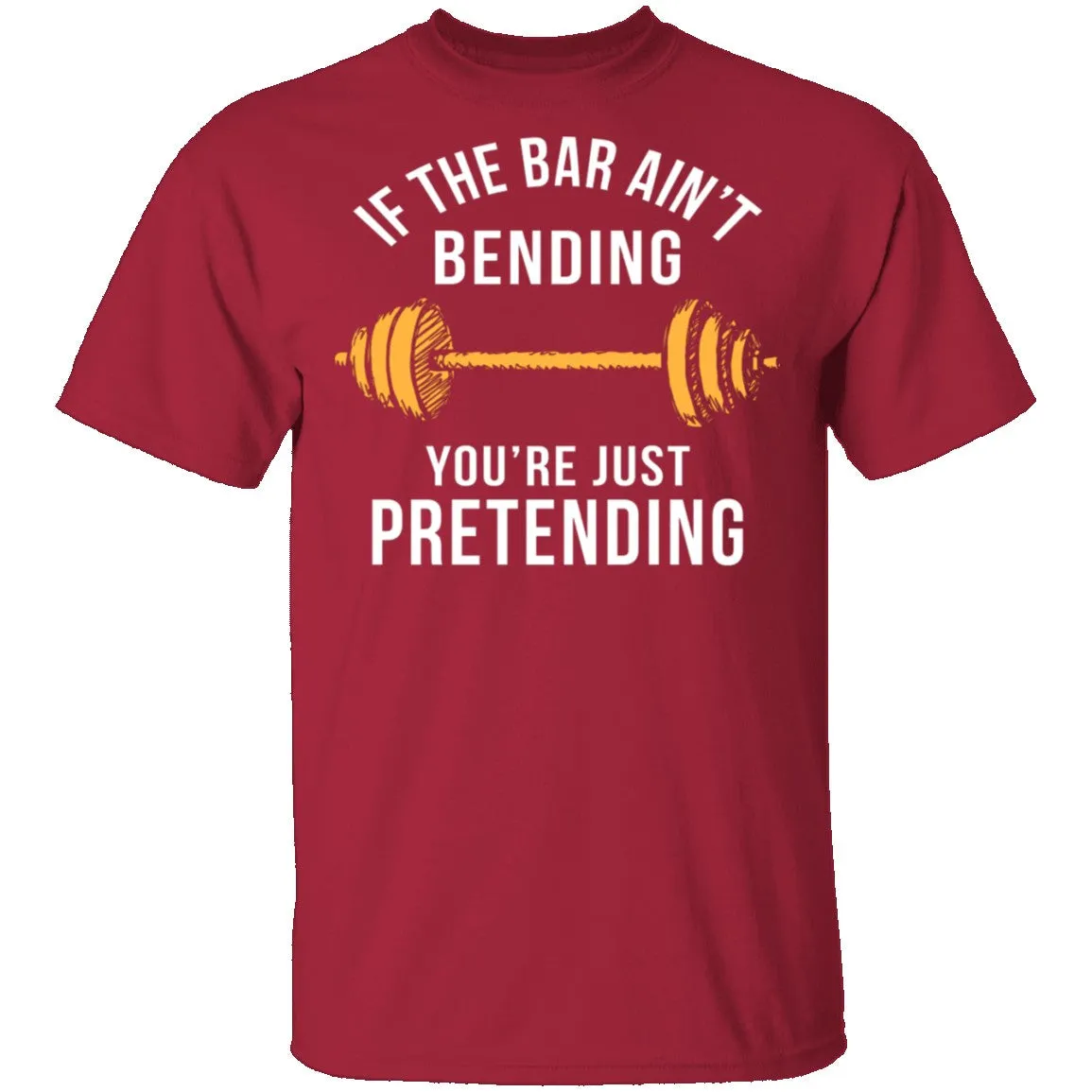 If The Bar Ain't Bending You're Just Pretending T-Shirt