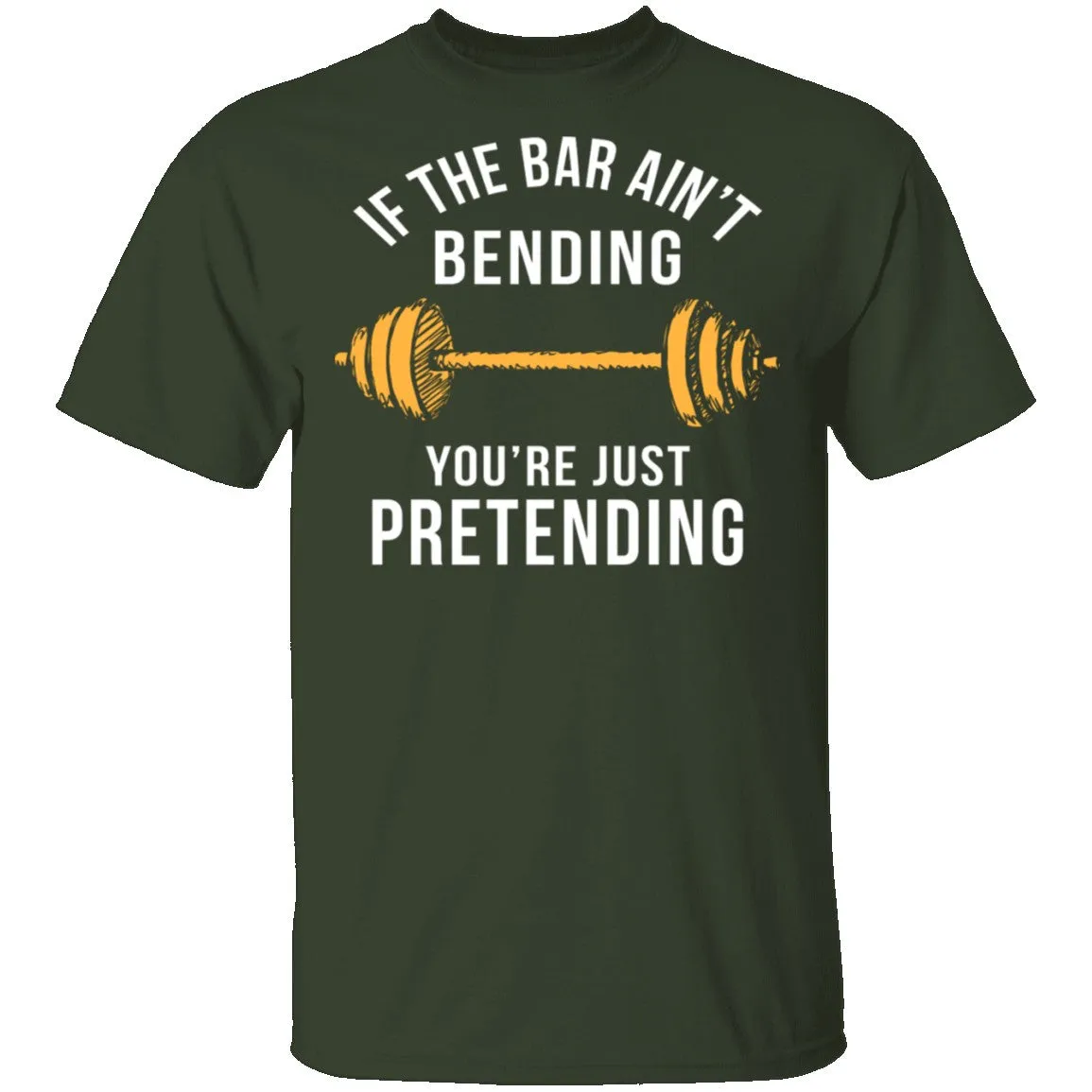 If The Bar Ain't Bending You're Just Pretending T-Shirt