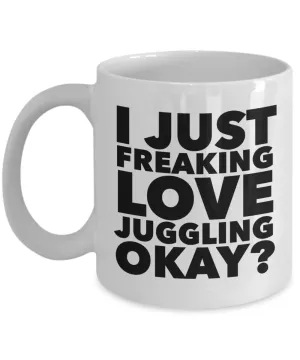 Juggler Gifts I Just Freaking Love Juggling Okay Funny Mug Ceramic Coffee Cup