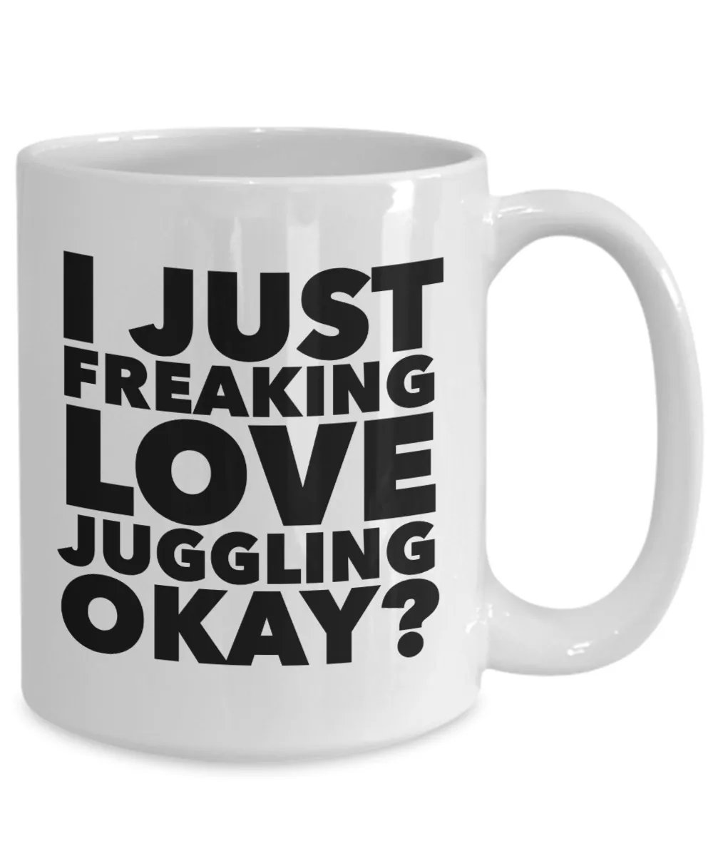 Juggler Gifts I Just Freaking Love Juggling Okay Funny Mug Ceramic Coffee Cup
