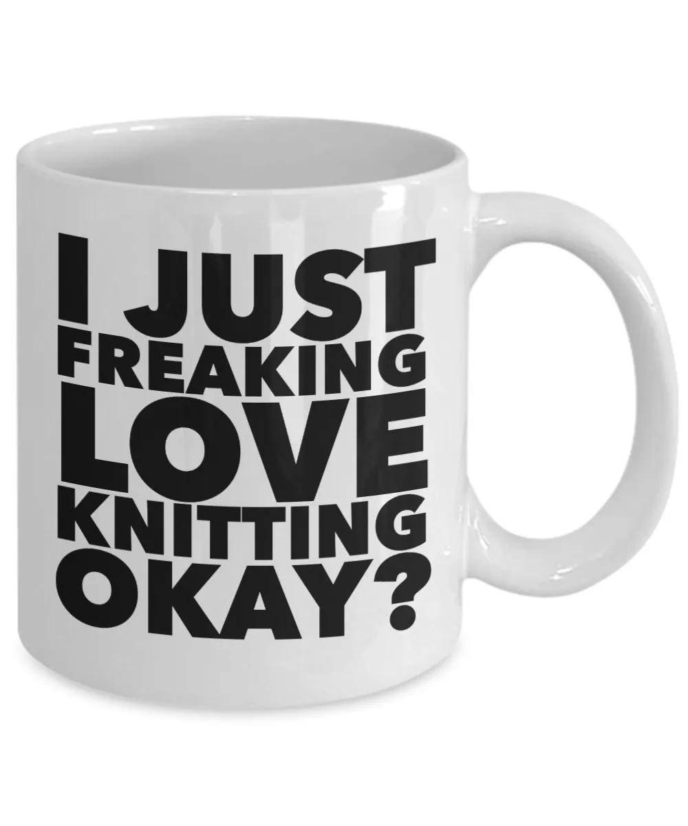 Knitter Gifts I Just Freaking Love Knitting Okay Funny Mug Ceramic Coffee Cup