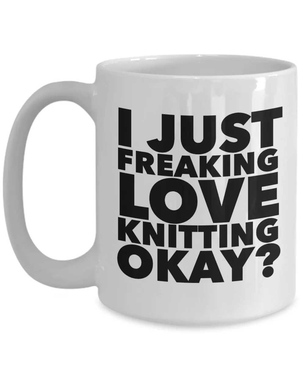 Knitter Gifts I Just Freaking Love Knitting Okay Funny Mug Ceramic Coffee Cup