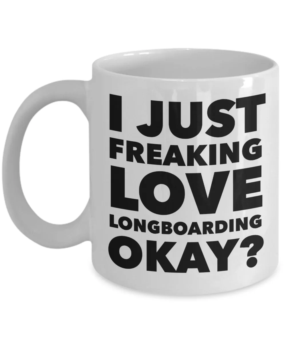 Longboarder Gifts I Just Freaking Love Longboarding Okay Funny Mug Ceramic Coffee Cup
