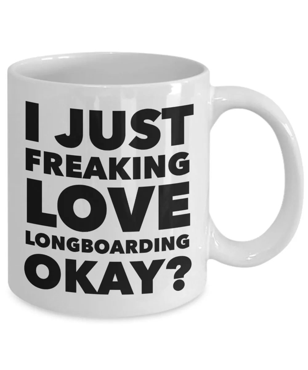 Longboarder Gifts I Just Freaking Love Longboarding Okay Funny Mug Ceramic Coffee Cup