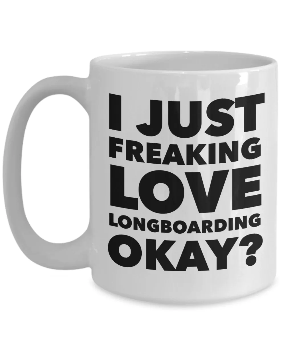 Longboarder Gifts I Just Freaking Love Longboarding Okay Funny Mug Ceramic Coffee Cup