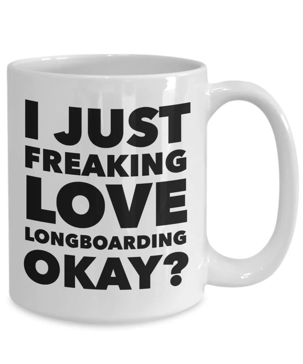 Longboarder Gifts I Just Freaking Love Longboarding Okay Funny Mug Ceramic Coffee Cup