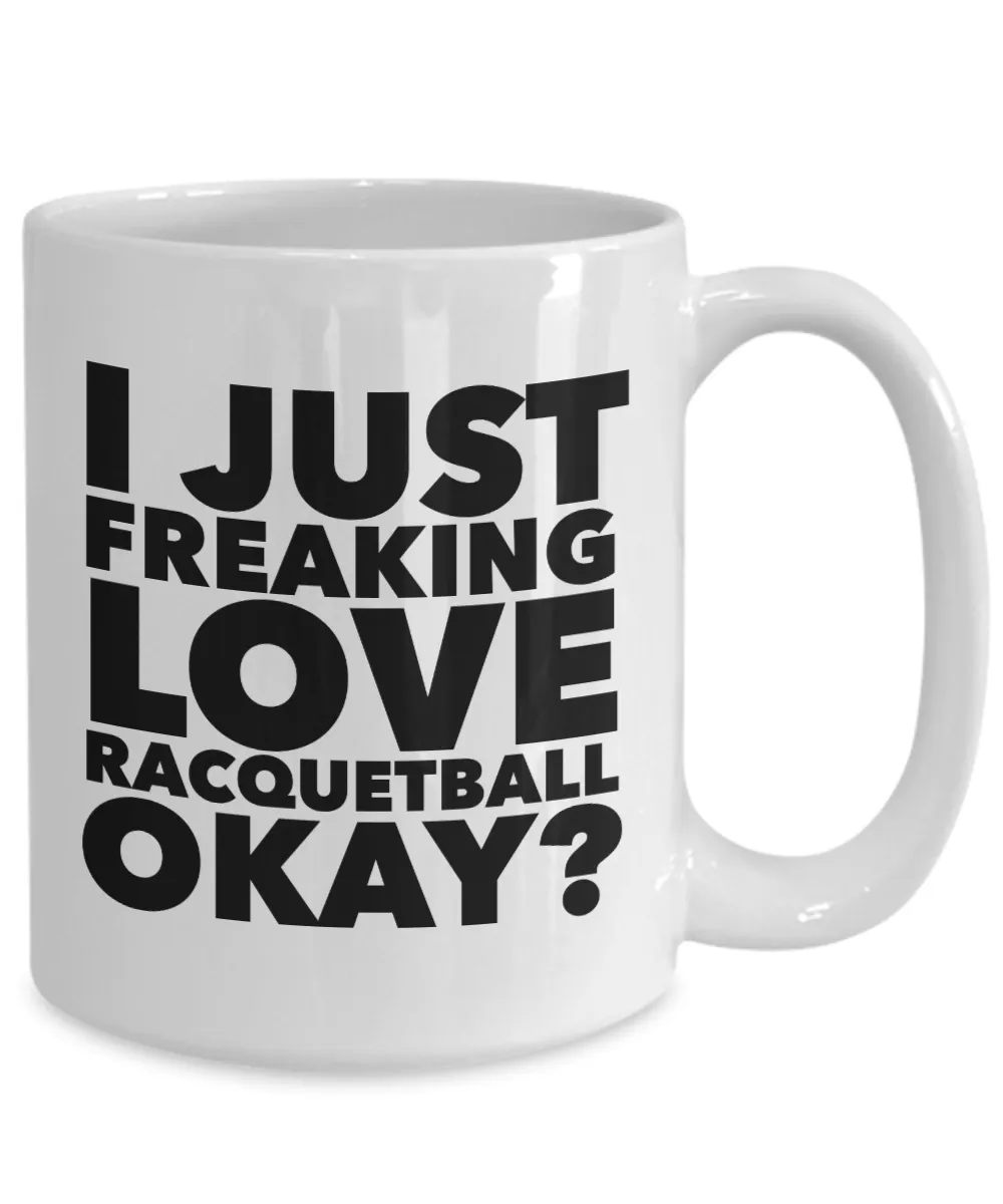 Raquetball Gifts I Just Freaking Love Raquetball Okay Funny Mug Ceramic Coffee Cup