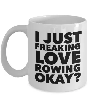 Rower Gifts I Just Freaking Love Rowing Okay Funny Mug Ceramic Coffee Cup