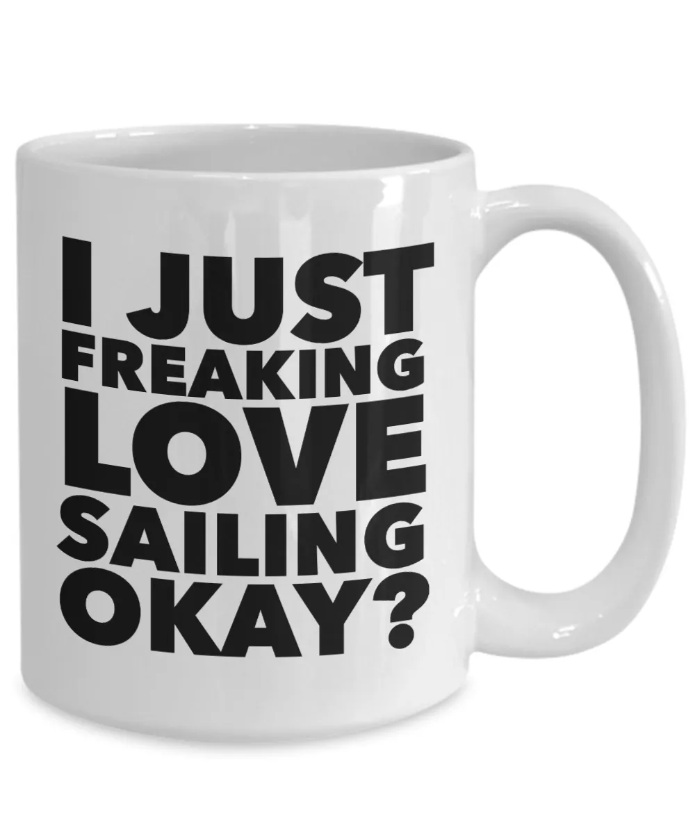 Sailor Gifts I Just Freaking Love Sailing Okay Funny Mug Ceramic Coffee Cup