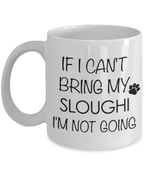 Sloughi Dog Gifts If I Can't Bring My Sloughi I'm Not Going Mug Ceramic Coffee Cup