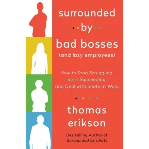 Surrounded by Bad Bosses and Lazy Employees: or, How to Deal with Idiots at Work