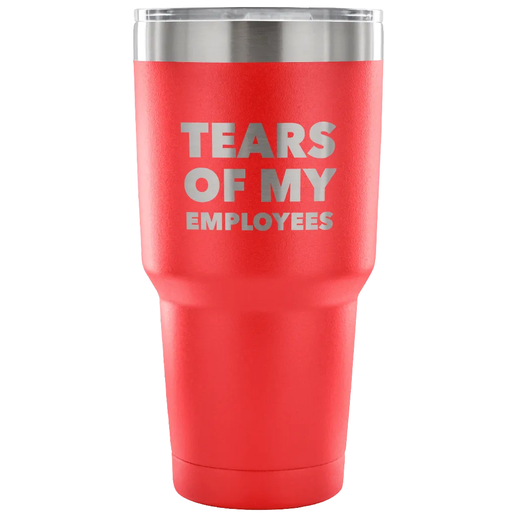 Tears of My Employees Tumbler Small Business Owner Metal Mug Double Wall Vacuum Insulated Hot & Cold Travel Cup 30oz BPA Free