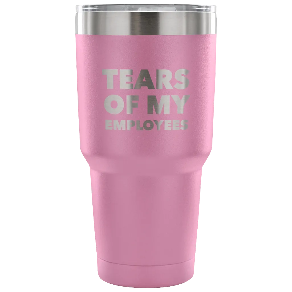 Tears of My Employees Tumbler Small Business Owner Metal Mug Double Wall Vacuum Insulated Hot & Cold Travel Cup 30oz BPA Free