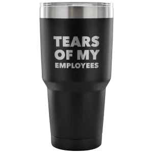 Tears of My Employees Tumbler Small Business Owner Metal Mug Double Wall Vacuum Insulated Hot & Cold Travel Cup 30oz BPA Free
