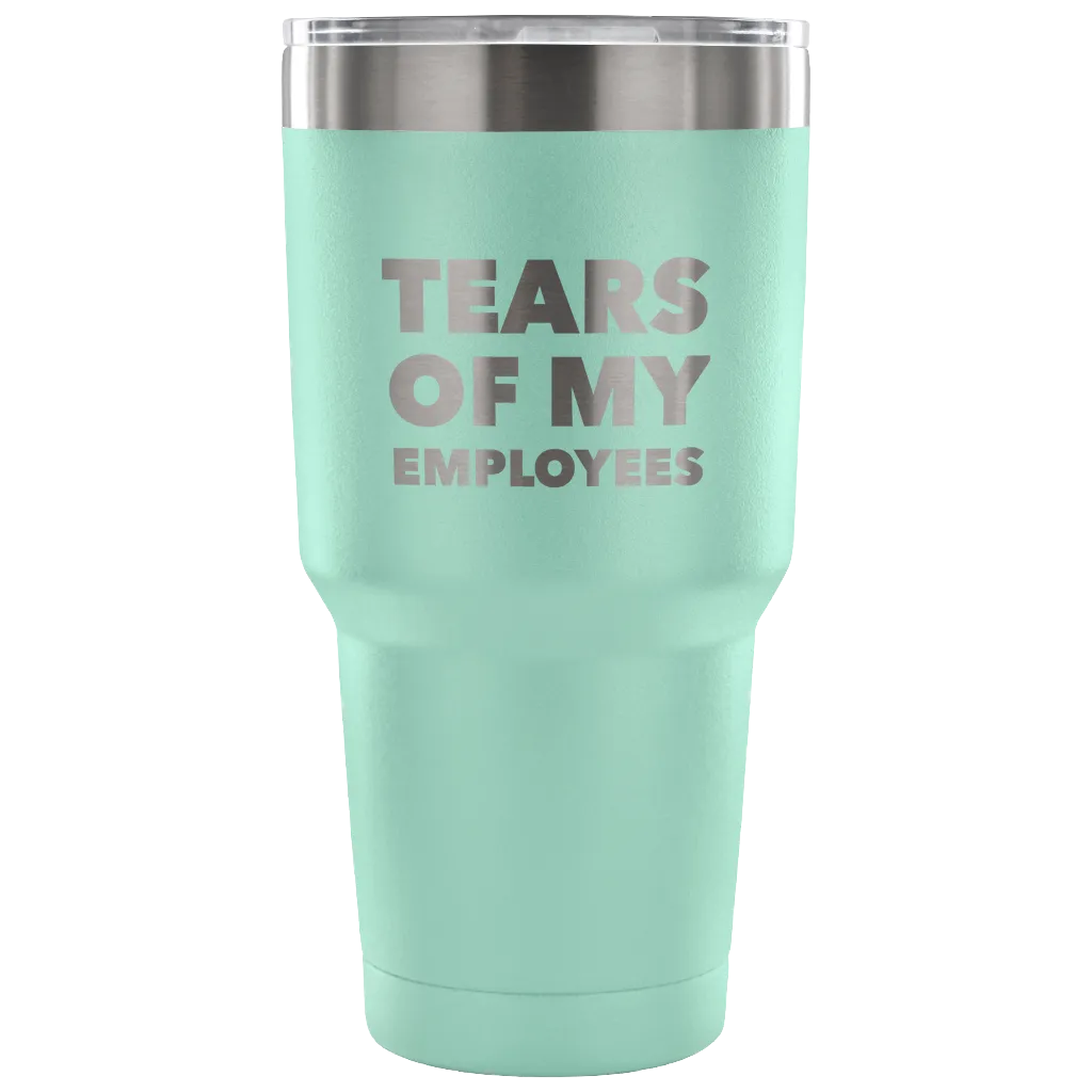 Tears of My Employees Tumbler Small Business Owner Metal Mug Double Wall Vacuum Insulated Hot & Cold Travel Cup 30oz BPA Free