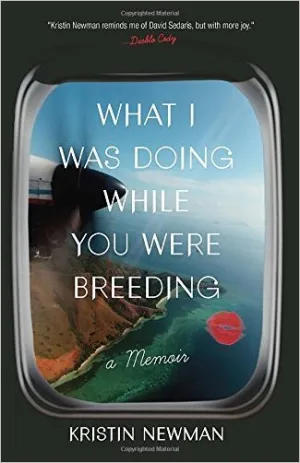 What I Was Doing While You Were Breeding: A Memoir