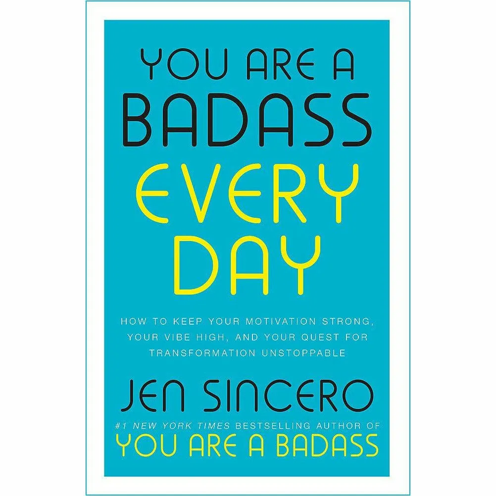 You Are a Badass Every Day: How to Keep Your Motivation Strong, Your Vibe High, and Your Quest for Transformation Unstoppable By Jen Sincero